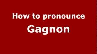 How to pronounce Gagnon