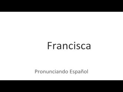 How to pronounce "Francisca" in Spanish
