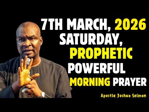 SATURDAY, 7TH MARCH 2026 POWERFUL DECLARATIVE MORNING PRAYERS | APOSTLE JOSHUA SELMAN