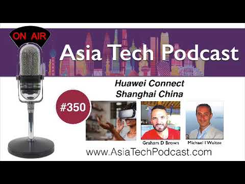ATP350 | Huawei Connect in Shanghai China | Asia Tech Podcast — video featuring Graham Brown