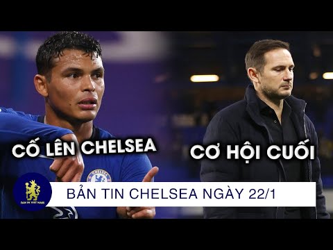 TIN CHELSEA 22/1 l CHELSEA CHO LAMPARD CƠ HỘI CUỐI; THIAGO SILVA LÊN TIẾNG VỀ PHONG ĐỘ KÉM CỎI