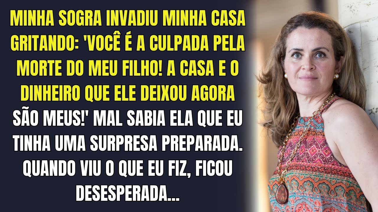 Sogra invadiu minha casa gritando: Você é a culpada pela morte do meu filho, agora é tudo meu! Mas