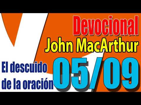Devocional John MacArthur 05/09 - El descuido de la oración