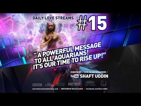 Shaft Uddin Love Stream #15 - A POWERFUL MESSAGE TO ALL AQUARIANS! It's our time to rise up!