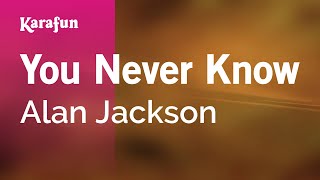 You Never Know - Alan Jackson | Karaoke Version | KaraFun
