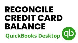 How to Reconcile a Credit Card Balance in QuickBooks Desktop