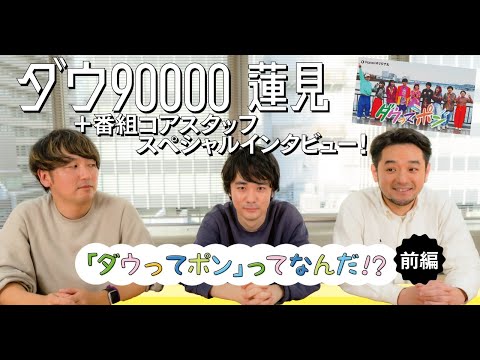 「ダウってポン」ってなんだ！ダウ90000蓮見翔＋番組コアスタップのスペシャルインタビュー前編