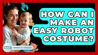 How Can I Make An Easy Robot Costume? - Raising A Toddler