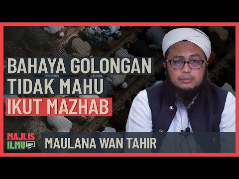 Maulana Wan Tahir - Bahaya Golongan Tidak Mahu Ikut Mazhab