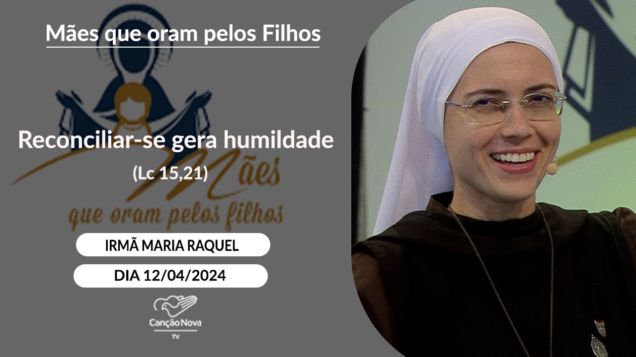 Reconciliar-se gera humildade (Lc 15,21) - Irmã Maria Raquel - 12/04/2024