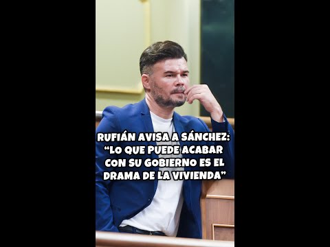 Rufián avisa a Sánchez: "Lo que puede acabar con su Gobierno es el drama de la vivienda"