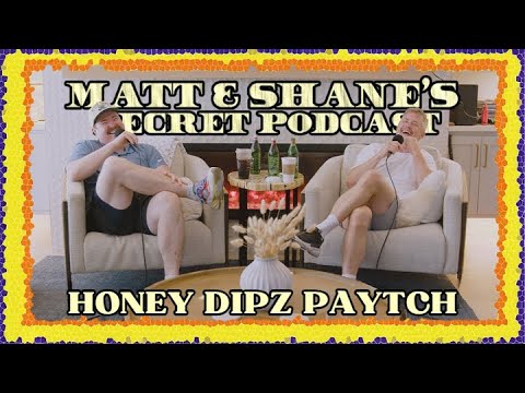 HONEY DIPZ PAYTCH | Matt and Shane's Secret Podcast