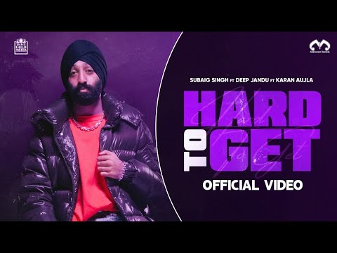 Subaig Singh - Hard To Get Ft Karan Aujla Ft Deep Jandu (Official Video)