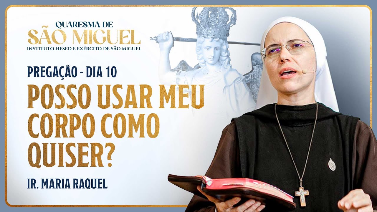 Posso usar meu corpo como quiser? - 10º dia Quaresma de São Miguel | Pregação - Ir. Maria Raquel