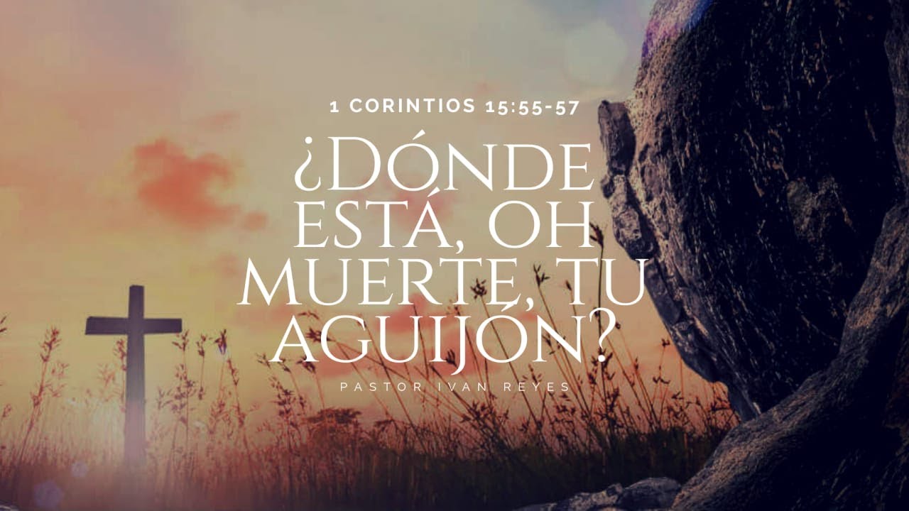 ¿Dónde está, oh muerte, tu aguijón, 1 Corintios 15:55-57 / Ps. Iván Reyes