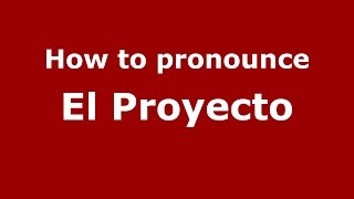 How to pronounce El Proyecto