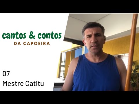 CANTOS & CONTOS da Capoeira - 07 Mestre Catitu