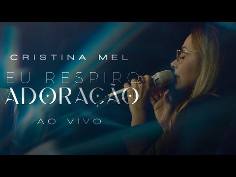 Cristina Mel - Eu Respiro Adoração (Ao Vivo)