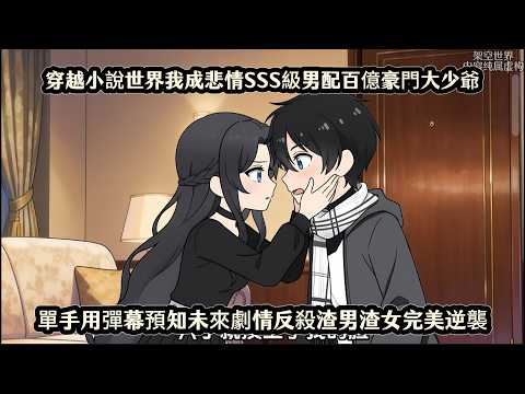 穿越小說世界我成悲情SSS級男配百億豪門大少爺，單手用彈幕預知未來劇情反殺渣男渣女完美逆襲