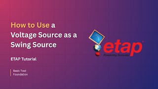 ETAP Tutorial: How to Use a Voltage Source as a Swing Source