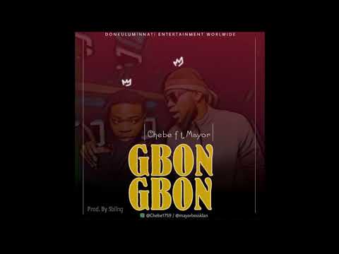 Chebe ft Mayor Gbon Gbon