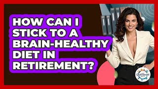 How Can I Stick To A Brain-healthy Diet In Retirement? - Get Retirement Help