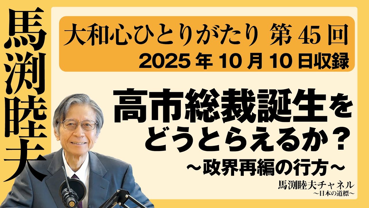【公式】馬渕睦夫【大和心ひとりがたり】第45回：高市総裁誕生をどうとらえるか？　〜政界再編の行方から【2025/10/10収録】