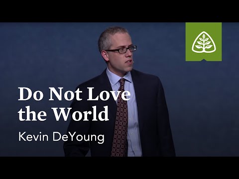 Kevin DeYoung: Do Not Love the World