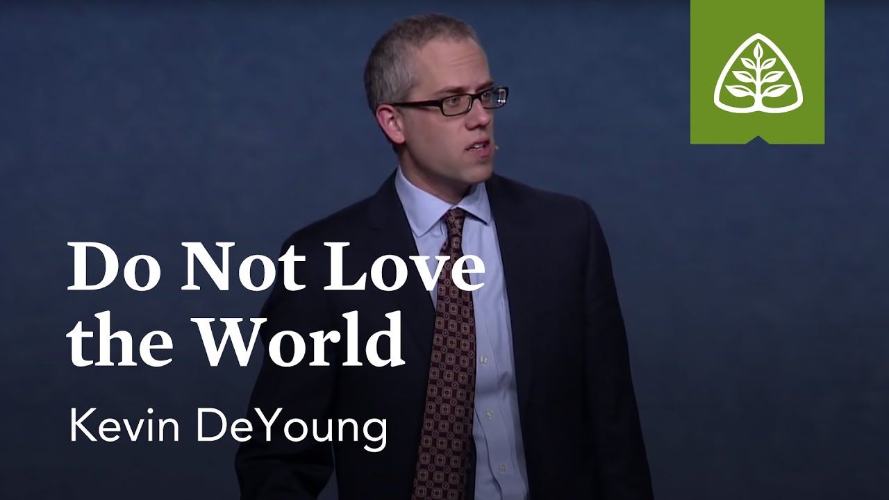 Kevin DeYoung: Do Not Love the World