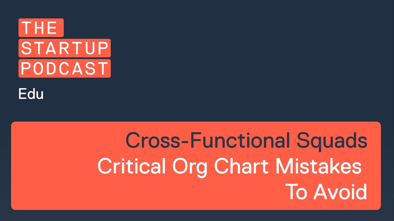 Edu: Cross-Functional Squads - Critical Org Chart Mistakes To Avoid