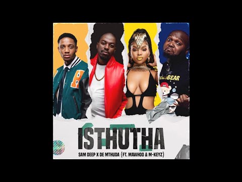 Sam Deep & De Mthuda  – Isthutha (Official Audio) feat. MaWhoo & Mkeyz