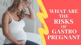 What are the Risks of Gastro Pregnant