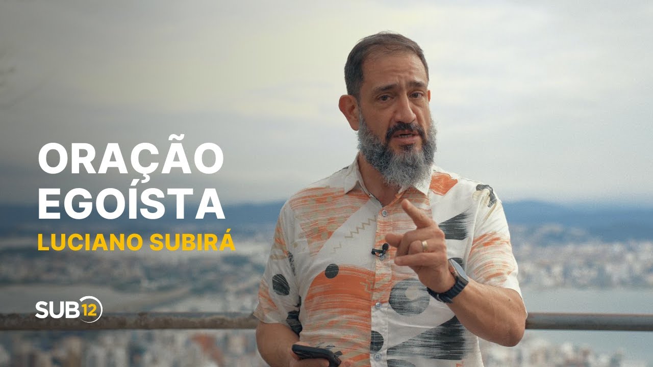 Luciano Subirá - ORAÇÃO EGOÍSTA | SUB12