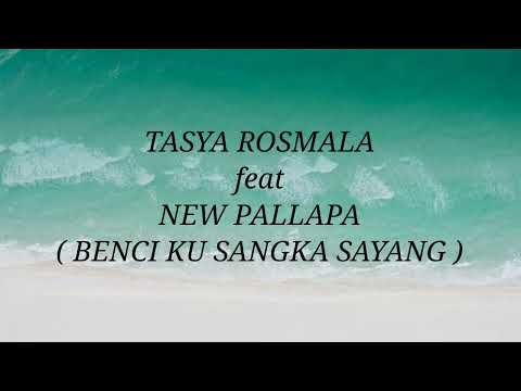 TASYA ROSMALA ft NEW PALLAPA _ BENCI KU SANGKA SAYANG Lirik
