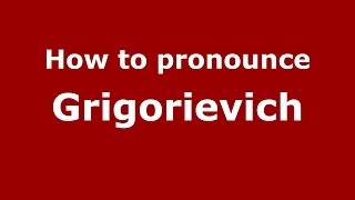 How to pronounce Grigorievich