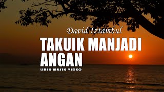 Download lagu David Iztambul - Takuik Manjadi Angan (Liryk ) mp3 Download lagu David Iztambul - Takuik Manjadi Angan (Liryk ) mp3