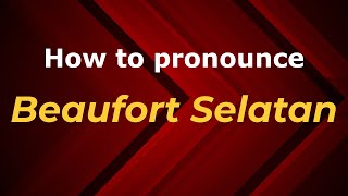 How to pronounce Beaufort Selatan