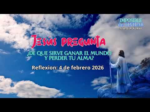 Imposibledeolvidar 4/feb/2026 Jesús pregunta: ¿De que sirve ganar el mundo y perder tu alma?