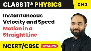 Instantaneous Velocity and Speed - Motion in a Straight Line | Class 11 Physics Ch 2 | CBSE 2024-25