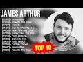 J A M E S A R T H U R 2023 MIX Top 10 Best Songs Greatest Hits Full Album