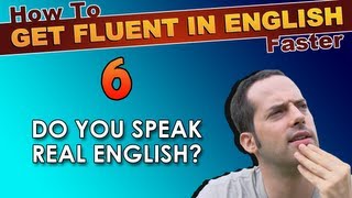6 - Do YOU speak REAL English? - How To Speak Fluent English Confidently - English Learning Tips