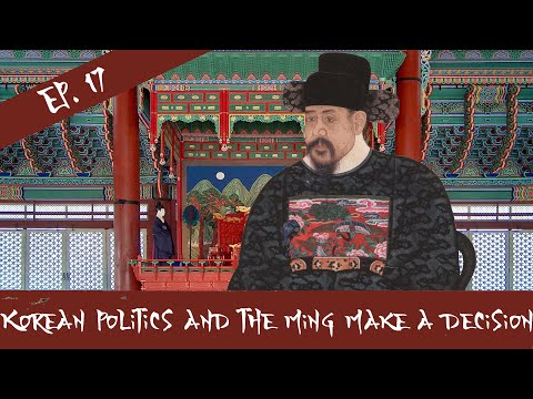 Korean Politics And The Ming Make A Decision - The Imjin War - Episode 17