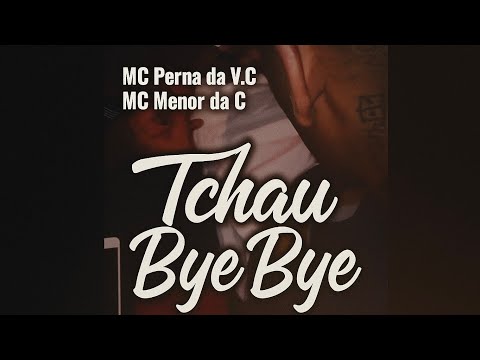 Mc perna da V.C - Mc Menor da C Tchau Bye Bye