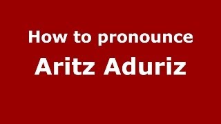 How to pronounce Aritz Aduriz