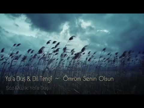 Dil Tengî & Yol’a Düş ~ Ömrüm Senin Olsun