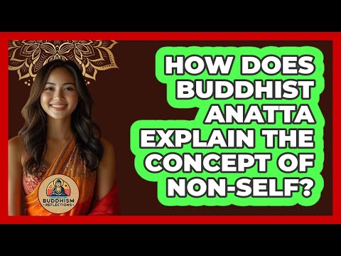 How Does Buddhist Anatta Explain The Concept Of Non-self? - Buddhism Reflections