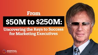 From $50M to $250M: Uncovering the Keys to Success for Marketing Executives