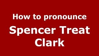 How to pronounce Spencer Treat Clark