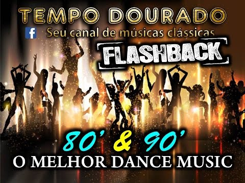 FLASH BACK - anos 80 e 90 - DANCE MUSIC - a melhor sequencia de todas!