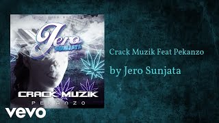 Jero Sunjata - Crack Muzik (AUDIO) ft. Pekanzo